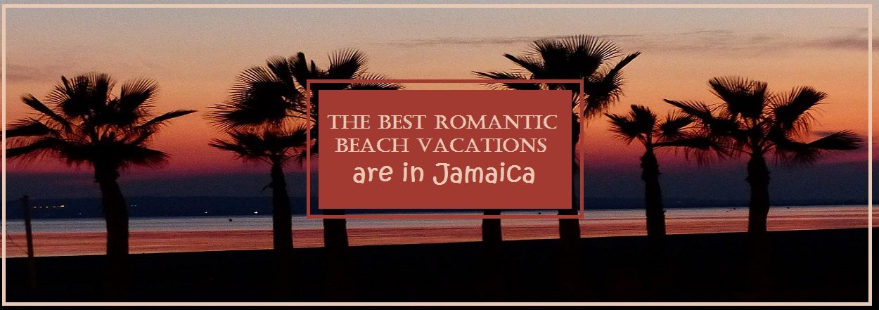 Best Romantic Beach Vacations Are in Jamaica