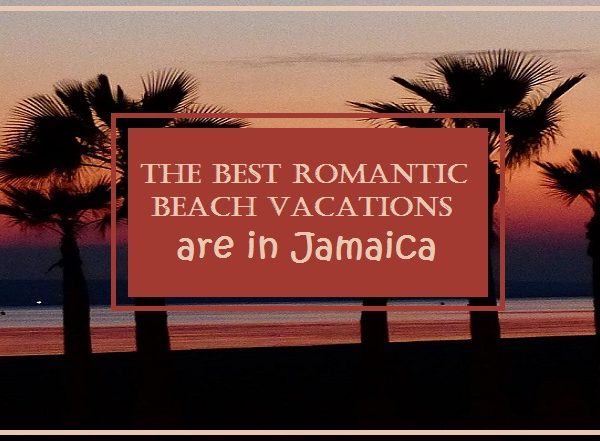 Best Romantic Beach Vacations Are in Jamaica